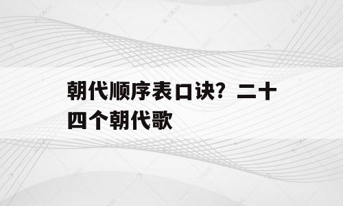 朝代顺序表口诀？二十四个朝代歌