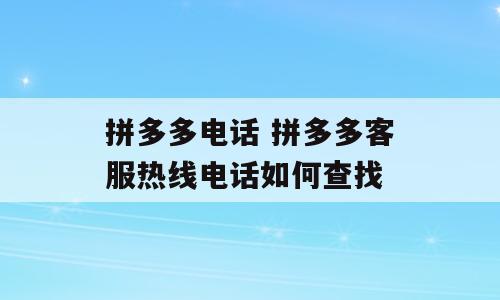 拼多多电话 拼多多客服热线电话如何查找