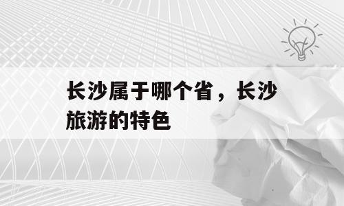 长沙属于哪个省，长沙旅游的特色