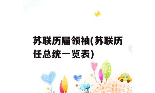 苏联历届领袖(苏联历任总统一览表)