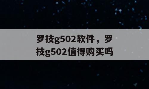 罗技g502软件，罗技g502值得购买吗