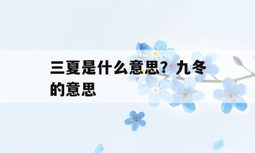 三夏是什么意思？九冬的意思