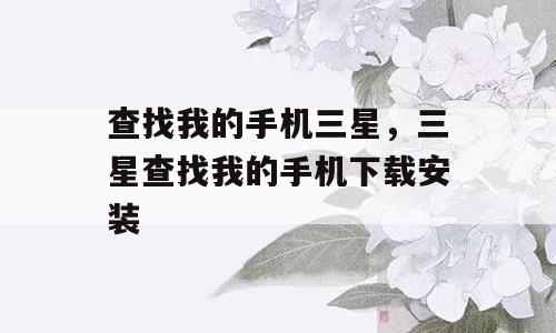 查找我的手机三星，三星查找我的手机下载安装