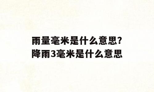 雨量毫米是什么意思？降雨3毫米是什么意思