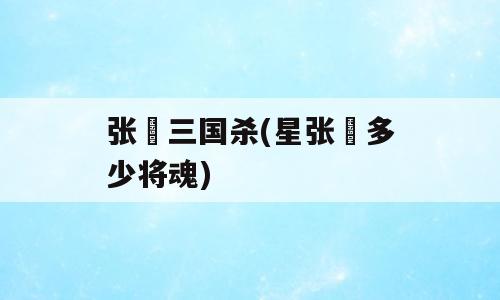 张郃三国杀(星张郃多少将魂)