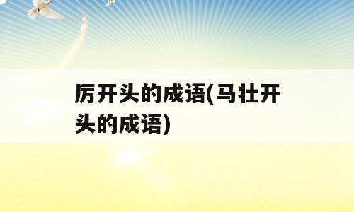 厉开头的成语(马壮开头的成语)