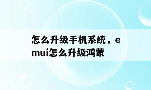 怎么升级手机系统，emui怎么升级鸿蒙