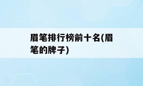 眉笔排行榜前十名(眉笔的牌子)