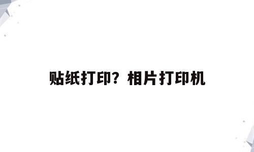 贴纸打印？相片打印机