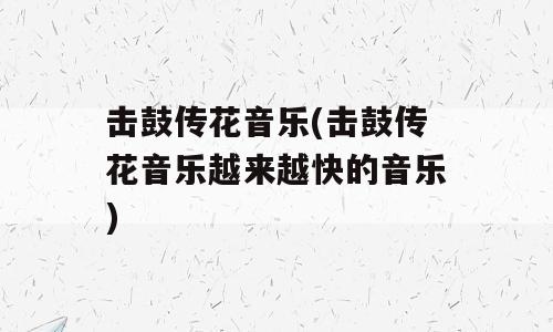 击鼓传花音乐(击鼓传花音乐越来越快的音乐)