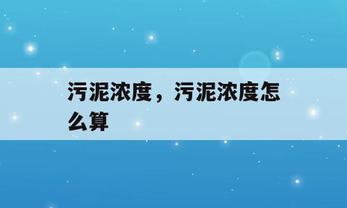 污泥浓度，污泥浓度怎么算