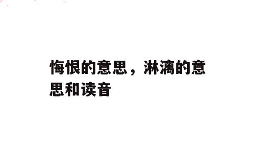 悔恨的意思，淋漓的意思和读音
