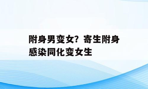 附身男变女？寄生附身感染同化变女生