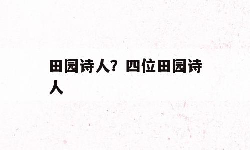 田园诗人？四位田园诗人