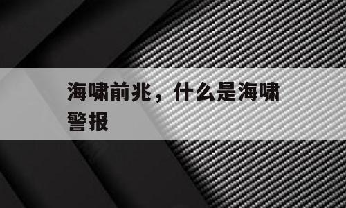 海啸前兆，什么是海啸警报