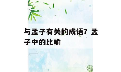 与孟子有关的成语？孟子中的比喻