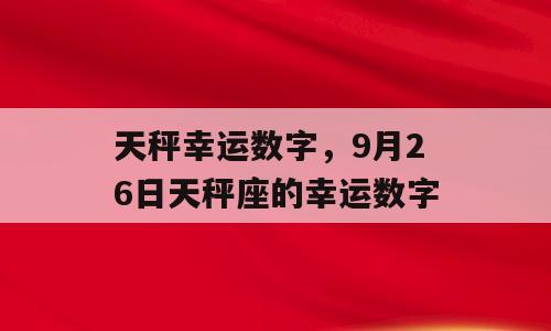 天秤幸运数字，9月26日天秤座的幸运数字