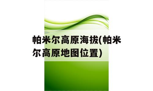 帕米尔高原海拔(帕米尔高原地图位置)