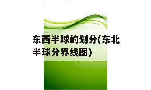东西半球的划分(东北半球分界线图)