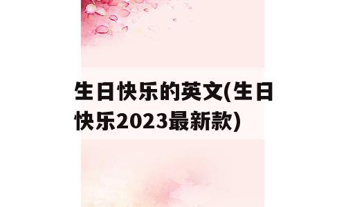 生日快乐的英文(生日快乐2023最新款)