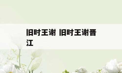 旧时王谢 旧时王谢晋江