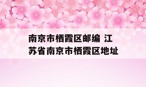 南京市栖霞区邮编 江苏省南京市栖霞区地址