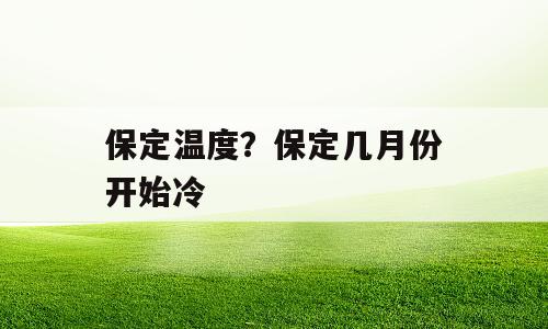 保定温度？保定几月份开始冷