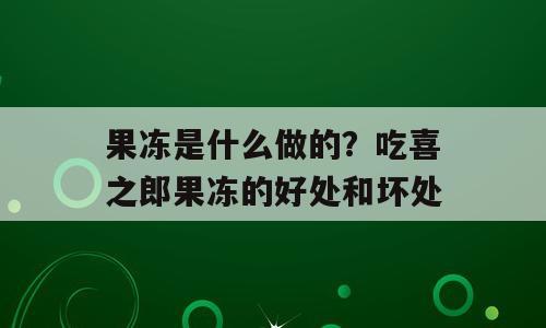 果冻是什么做的？吃喜之郎果冻的好处和坏处