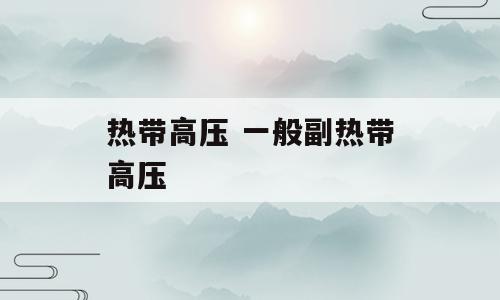 热带高压 一般副热带高压