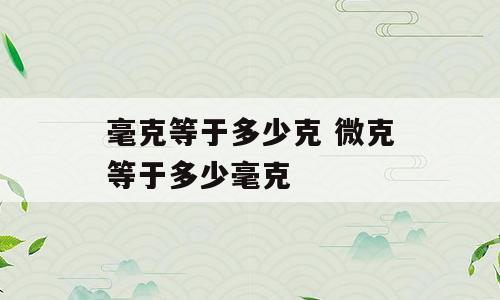 毫克等于多少克 微克等于多少毫克