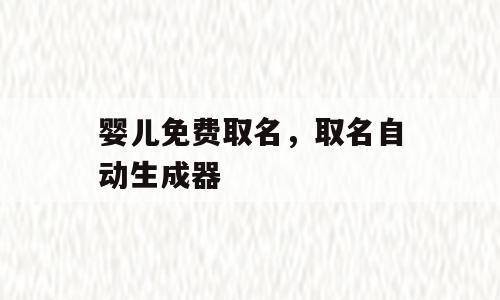 婴儿免费取名，取名自动生成器