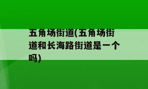 五角场街道(五角场街道和长海路街道是一个吗)