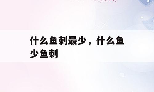 什么鱼刺最少，什么鱼少鱼刺