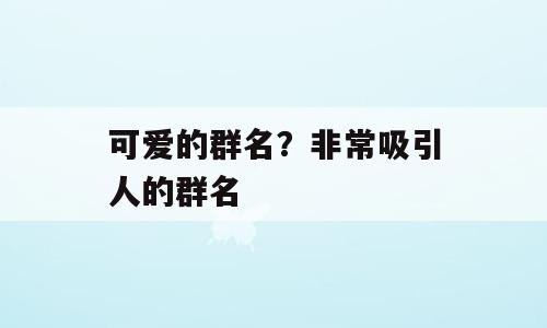 可爱的群名？非常吸引人的群名