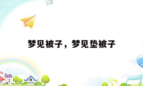梦见被子，梦见垫被子