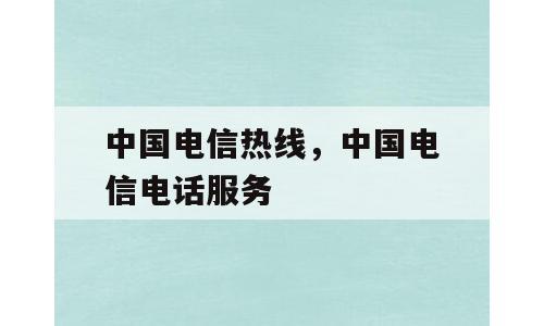 中国电信热线，中国电信电话服务