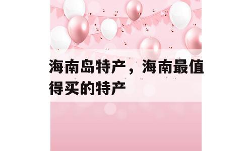 海南岛特产，海南最值得买的特产