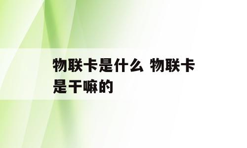 物联卡是什么 物联卡是干嘛的