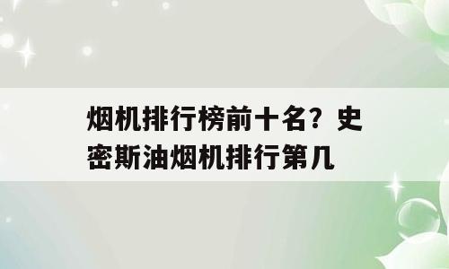 烟机排行榜前十名？史密斯油烟机排行第几
