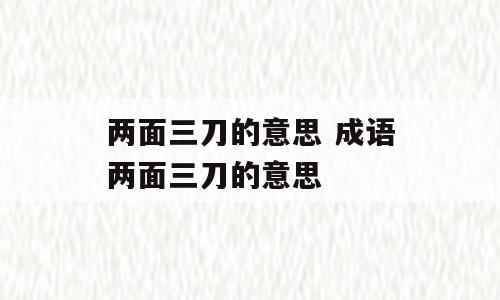 两面三刀的意思 成语两面三刀的意思