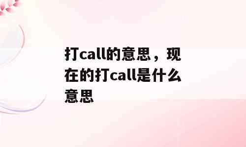 打call的意思，现在的打call是什么意思