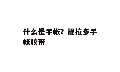 什么是手帐？提拉多手帐胶带