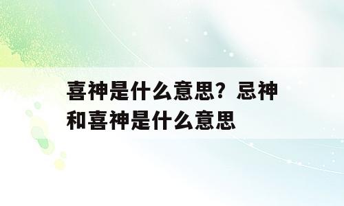 喜神是什么意思？忌神和喜神是什么意思