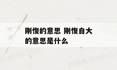 刚愎的意思 刚愎自大的意思是什么
