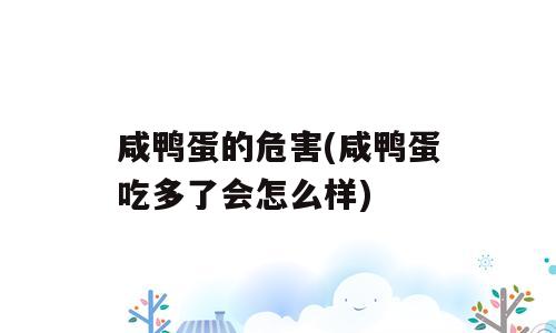 咸鸭蛋的危害(咸鸭蛋吃多了会怎么样)