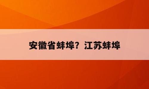 安徽省蚌埠？江苏蚌埠
