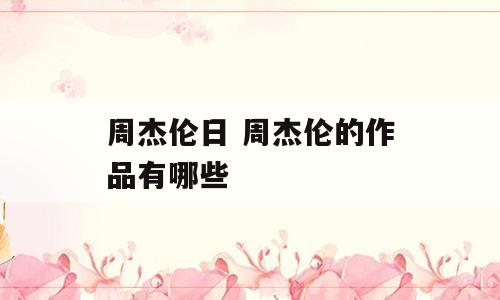 周杰伦日 周杰伦的作品有哪些
