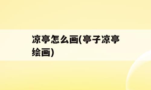 凉亭怎么画(亭子凉亭绘画)