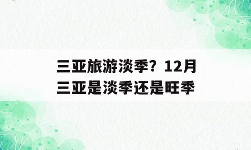 三亚旅游淡季？12月三亚是淡季还是旺季