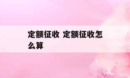 定额征收 定额征收怎么算